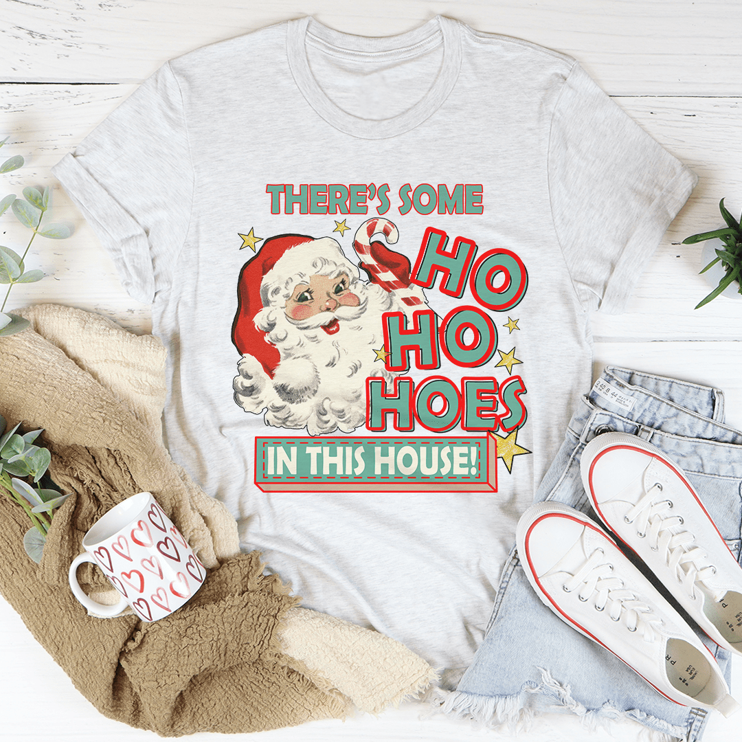 There's Some Ho Ho Hoes In This House Tee