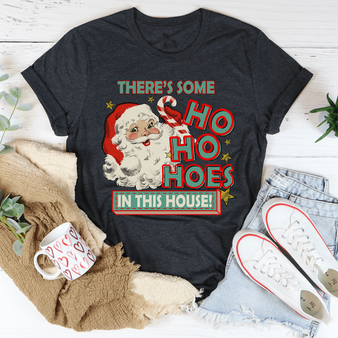 There's Some Ho Ho Hoes In This House Tee